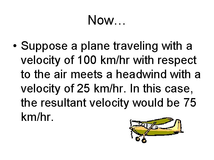 Now… • Suppose a plane traveling with a velocity of 100 km/hr with respect