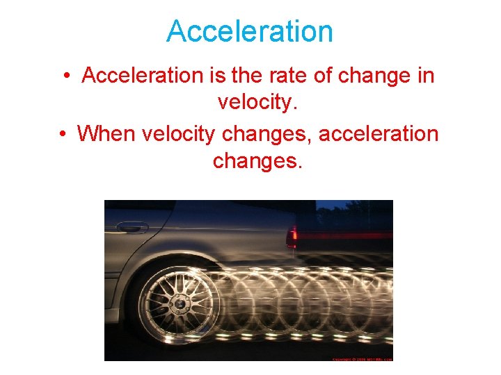 Acceleration • Acceleration is the rate of change in velocity. • When velocity changes,