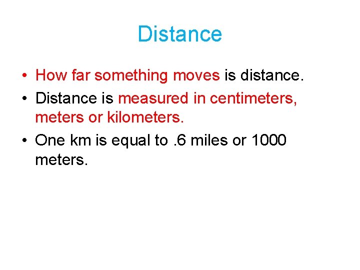 Distance • How far something moves is distance. • Distance is measured in centimeters,