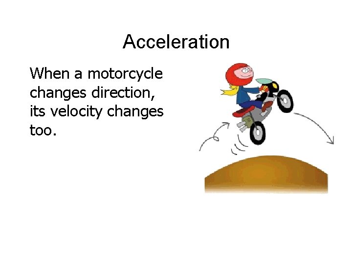 Acceleration When a motorcycle changes direction, its velocity changes too. 