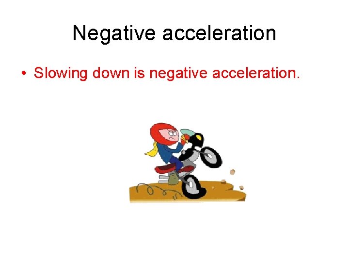 Negative acceleration • Slowing down is negative acceleration. 