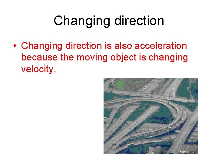 Changing direction • Changing direction is also acceleration because the moving object is changing