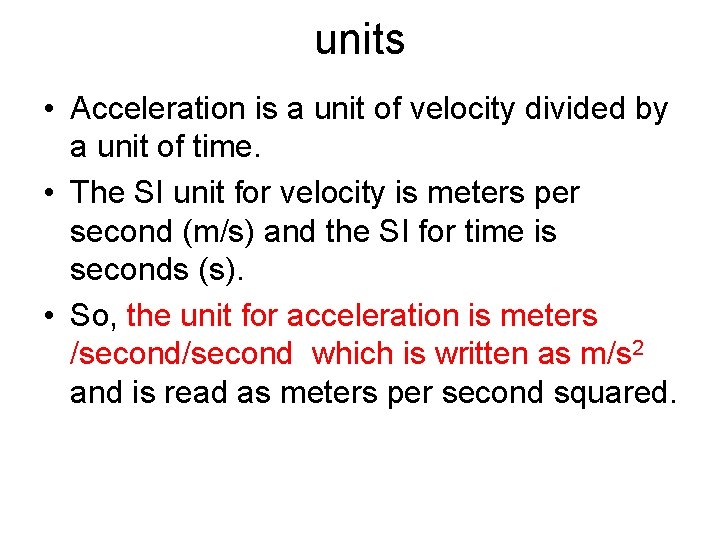 units • Acceleration is a unit of velocity divided by a unit of time.