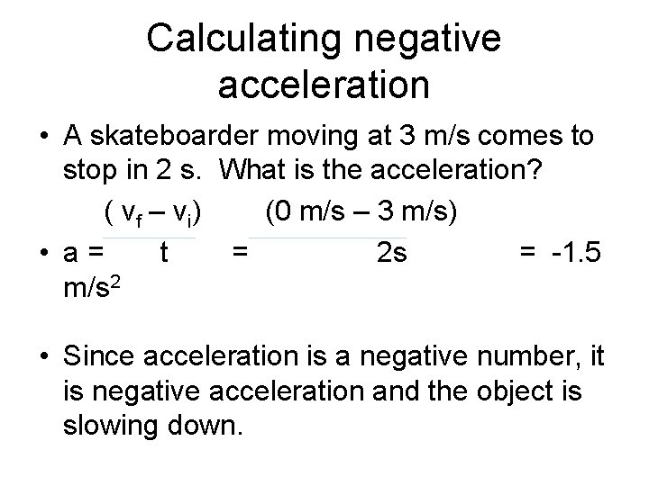 Calculating negative acceleration • A skateboarder moving at 3 m/s comes to stop in