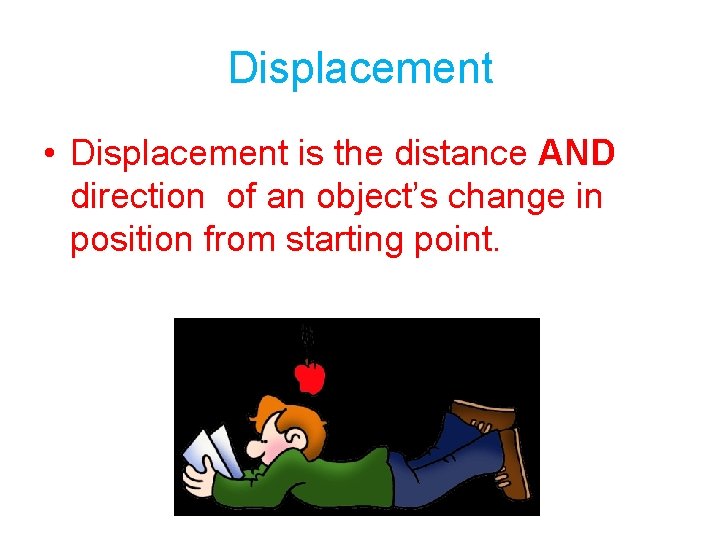 Displacement • Displacement is the distance AND direction of an object’s change in position