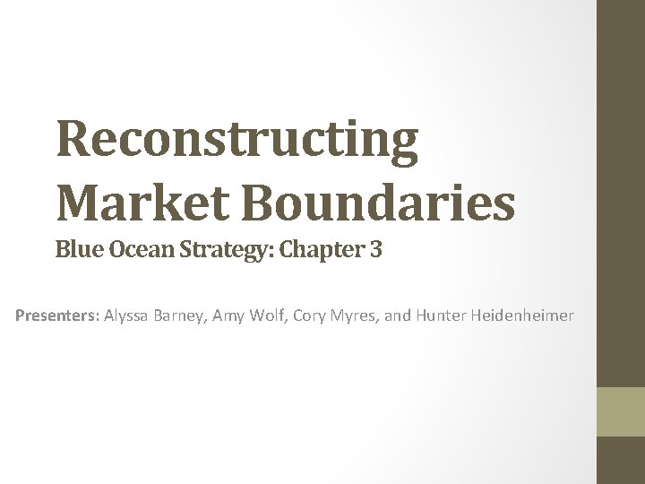 Reconstructing Market Boundaries Blue Ocean Strategy: Chapter 3 Presenters: Alyssa Barney, Amy Wolf, Cory