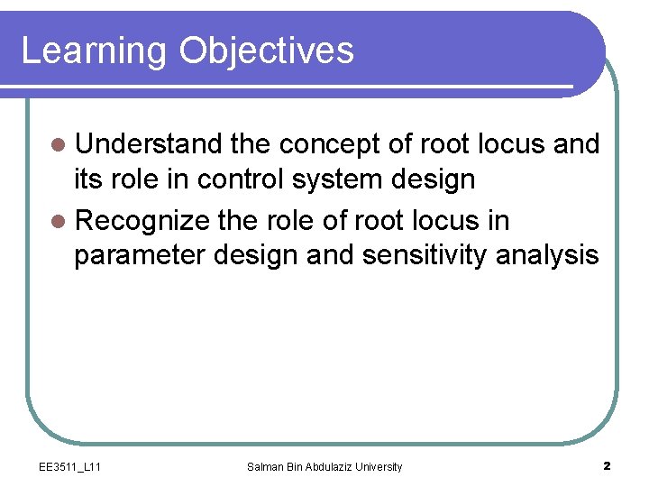 Learning Objectives l Understand the concept of root locus and its role in control
