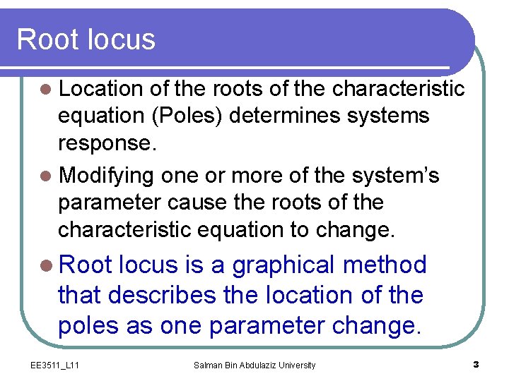Root locus l Location of the roots of the characteristic equation (Poles) determines systems