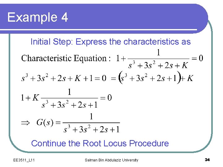 Example 4 Initial Step: Express the characteristics as Continue the Root Locus Procedure EE