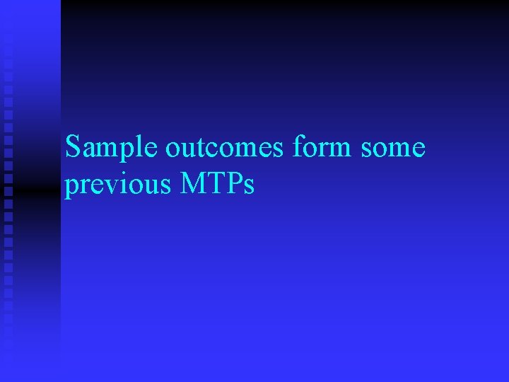 Sample outcomes form some previous MTPs 