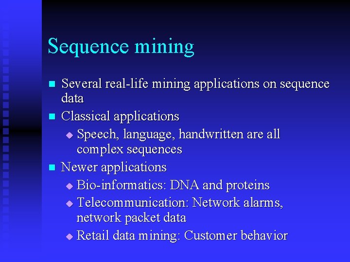 Sequence mining n n n Several real-life mining applications on sequence data Classical applications