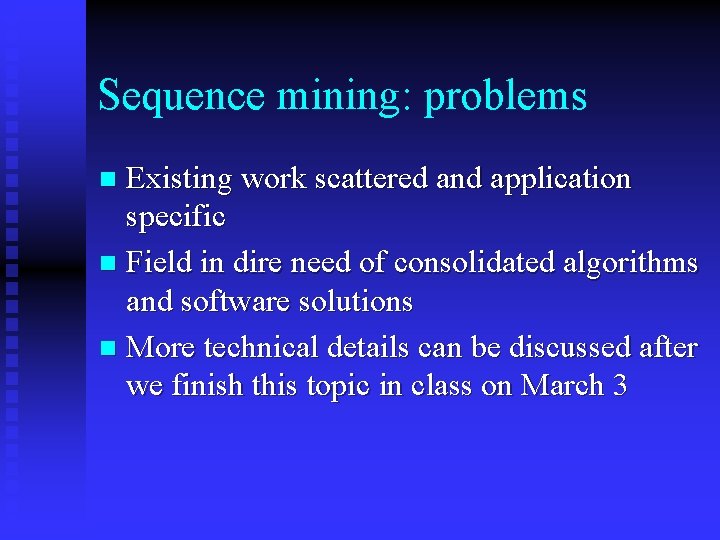 Sequence mining: problems Existing work scattered and application specific n Field in dire need