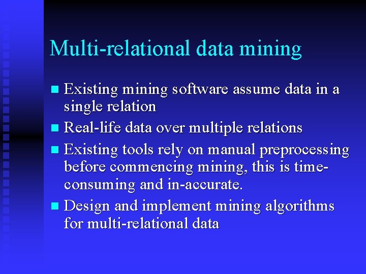 Multi-relational data mining Existing mining software assume data in a single relation n Real-life