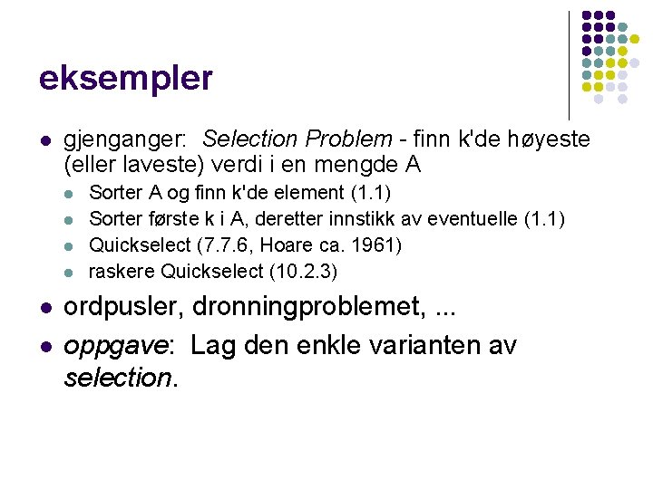 eksempler l gjenganger: Selection Problem - finn k'de høyeste (eller laveste) verdi i en