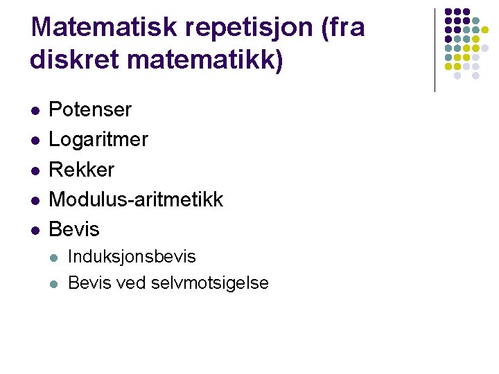 Matematisk repetisjon (fra diskret matematikk) l l l Potenser Logaritmer Rekker Modulus-aritmetikk Bevis l