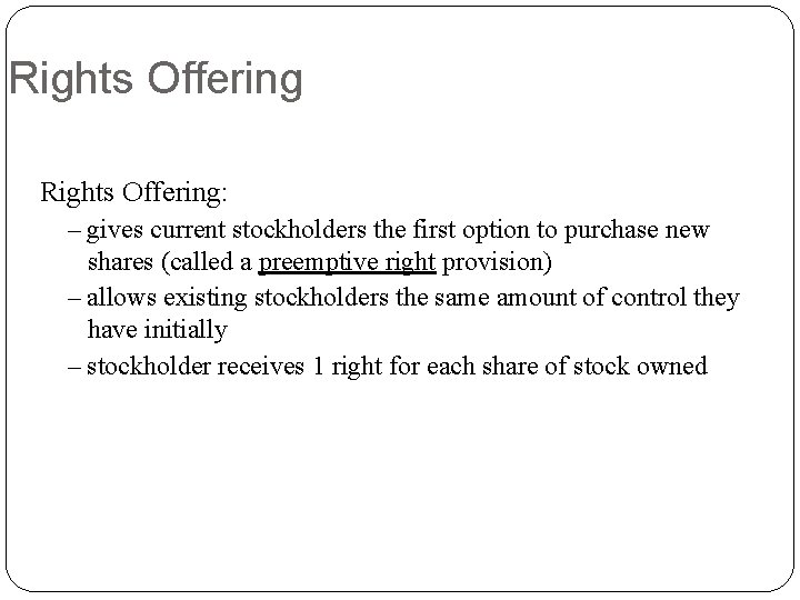 Rights Offering: – gives current stockholders the first option to purchase new shares (called