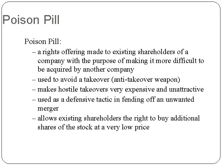 Poison Pill: – a rights offering made to existing shareholders of a company with