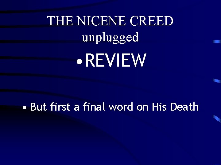 THE NICENE CREED unplugged • REVIEW • But first a final word on His