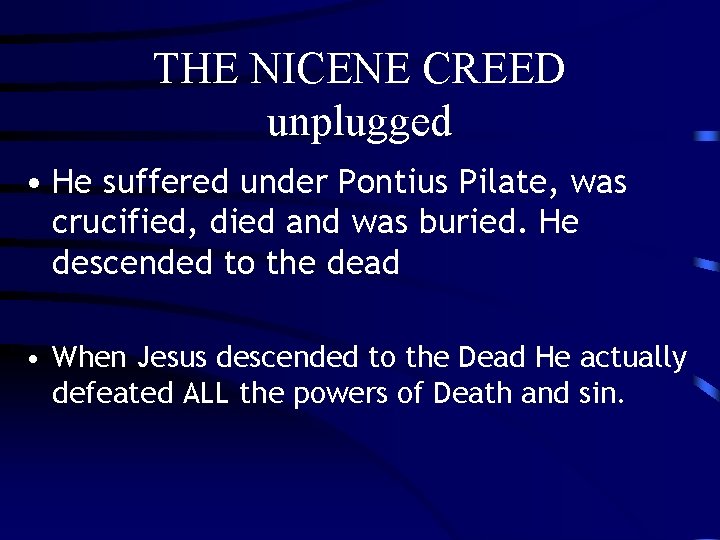 THE NICENE CREED unplugged • He suffered under Pontius Pilate, was crucified, died and