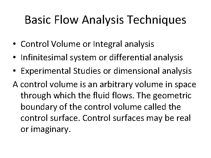 Basic Flow Analysis Techniques • Control Volume or Integral analysis • Infinitesimal system or