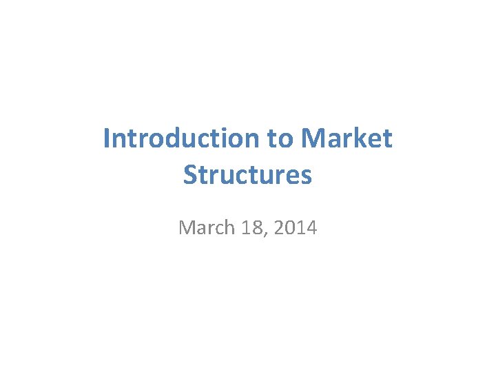 Introduction to Market Structures March 18, 2014 