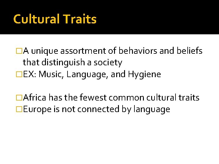 Cultural Traits �A unique assortment of behaviors and beliefs that distinguish a society �EX: