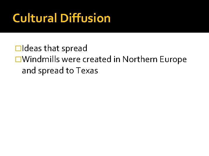 Cultural Diffusion �Ideas that spread �Windmills were created in Northern Europe and spread to