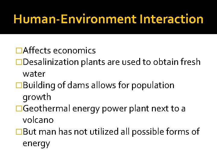 Human-Environment Interaction �Affects economics �Desalinization plants are used to obtain fresh water �Building of