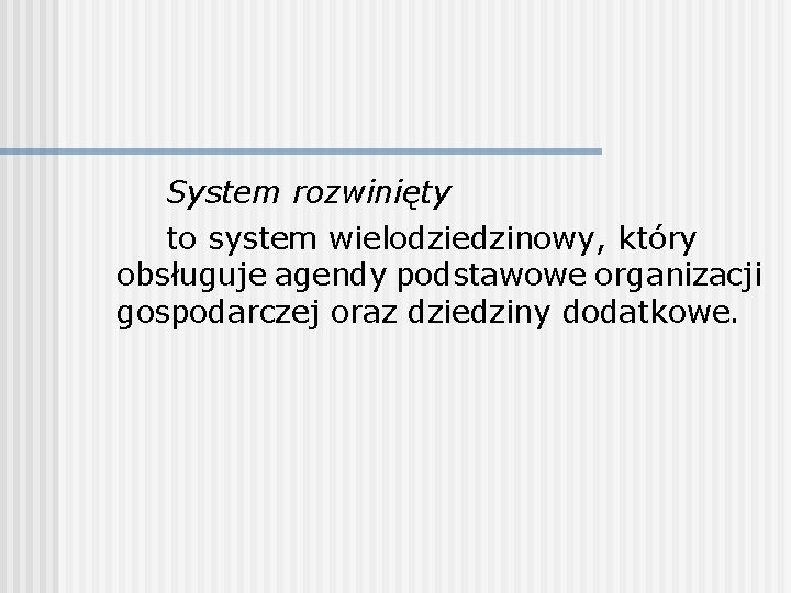 System rozwinięty to system wielodziedzinowy, który obsługuje agendy podstawowe organizacji gospodarczej oraz dziedziny dodatkowe.