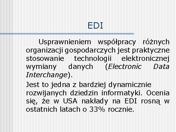 EDI Usprawnieniem współpracy różnych organizacji gospodarczych jest praktyczne stosowanie technologii elektronicznej wymiany danych (Electronic