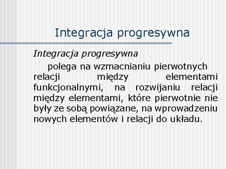 Integracja progresywna polega na wzmacnianiu pierwotnych relacji między elementami funkcjonalnymi, na rozwijaniu relacji między