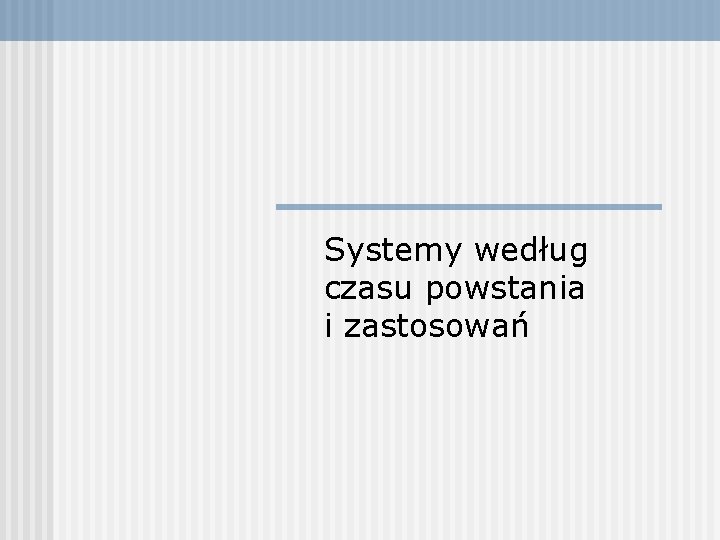 Systemy według czasu powstania i zastosowań 