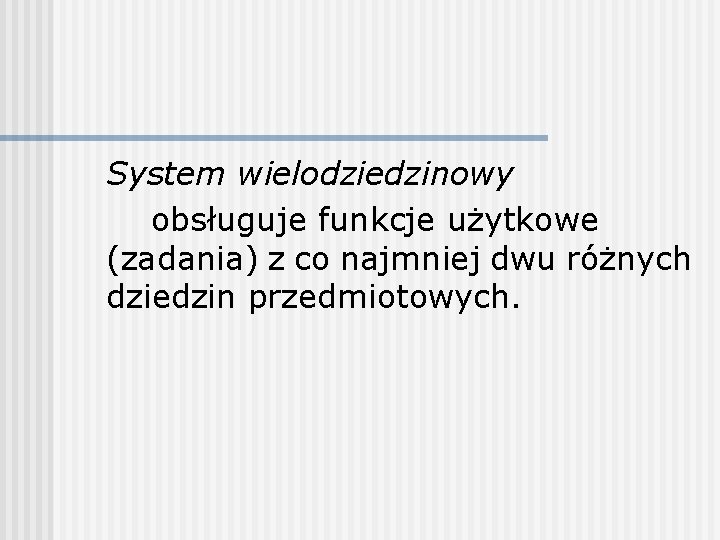 System wielodziedzinowy obsługuje funkcje użytkowe (zadania) z co najmniej dwu różnych dziedzin przedmiotowych. 