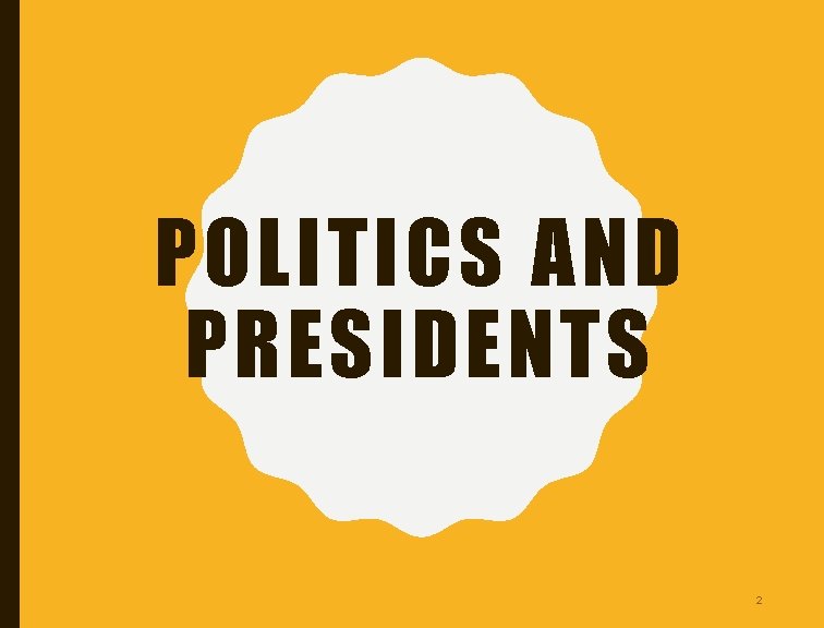 POLITICS AND PRESIDENTS 2 