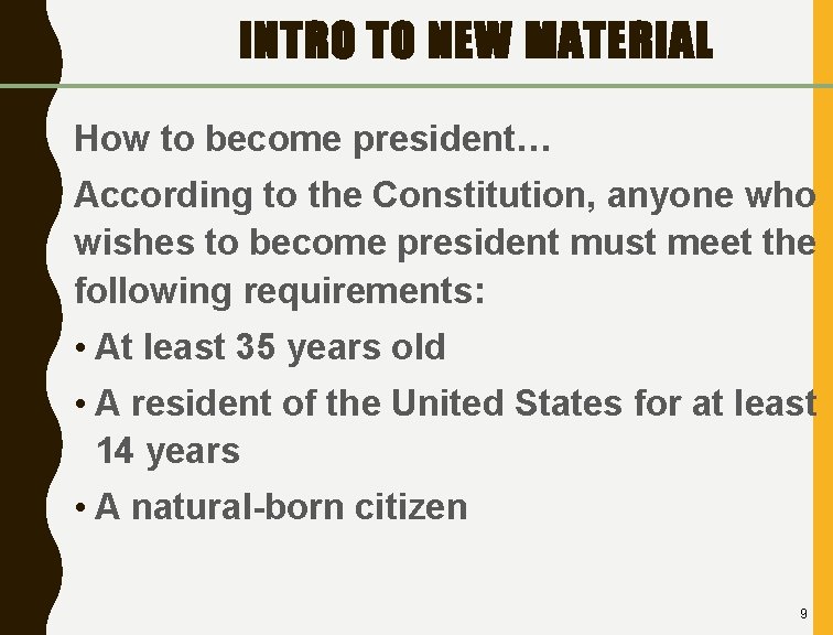 INTRO TO NEW MATERIAL How to become president… According to the Constitution, anyone who