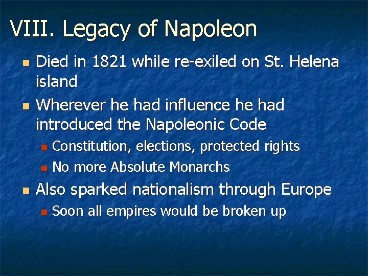 VIII. Legacy of Napoleon n n Died in 1821 while re-exiled on St. Helena