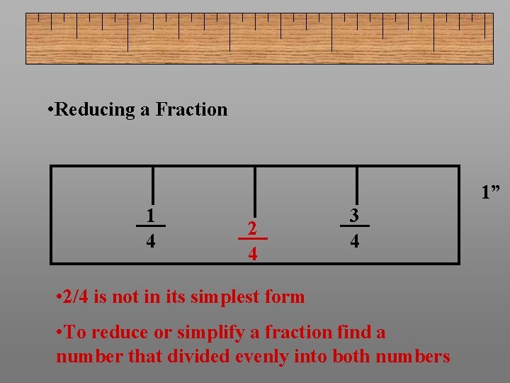  • Reducing a Fraction 1” 1 4 2 4 3 4 • 2/4
