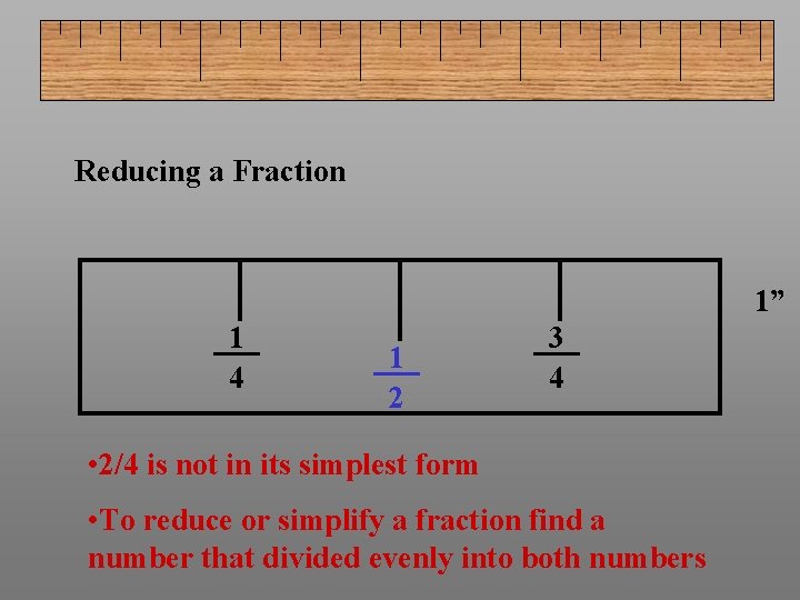 Reducing a Fraction 1” 1 4 1 2 3 4 • 2/4 is not