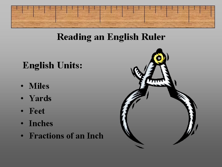 Reading an English Ruler English Units: • • • Miles Yards Feet Inches Fractions