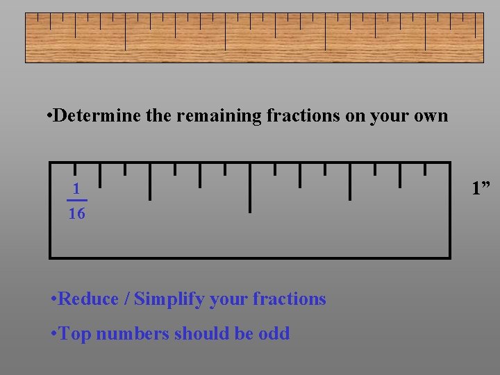  • Determine the remaining fractions on your own 1 16 • Reduce /