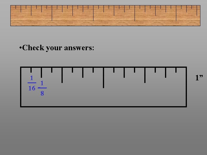  • Check your answers: 1 1 16 8 1” 