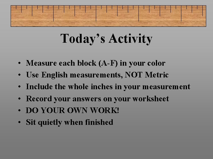 Today’s Activity • • • Measure each block (A-F) in your color Use English