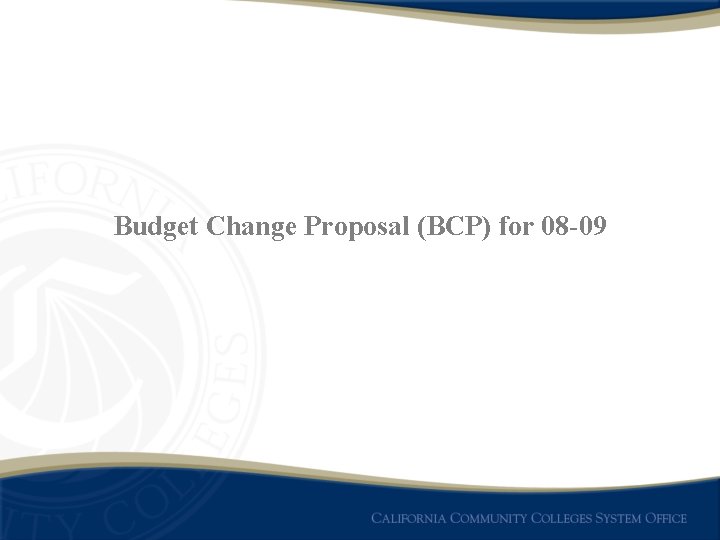 Budget Change Proposal (BCP) for 08 -09 