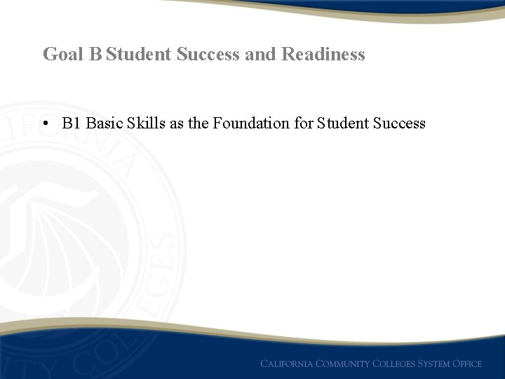 Goal B Student Success and Readiness • B 1 Basic Skills as the Foundation