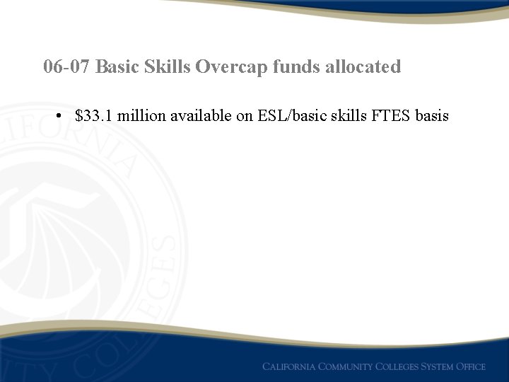 06 -07 Basic Skills Overcap funds allocated • $33. 1 million available on ESL/basic