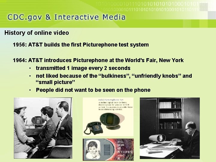 History of online video 1956: AT&T builds the first Picturephone test system 1964: AT&T