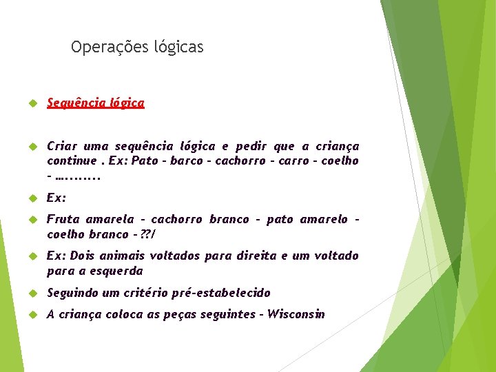 Operações lógicas Sequência lógica Criar uma sequência lógica e pedir que a criança continue.