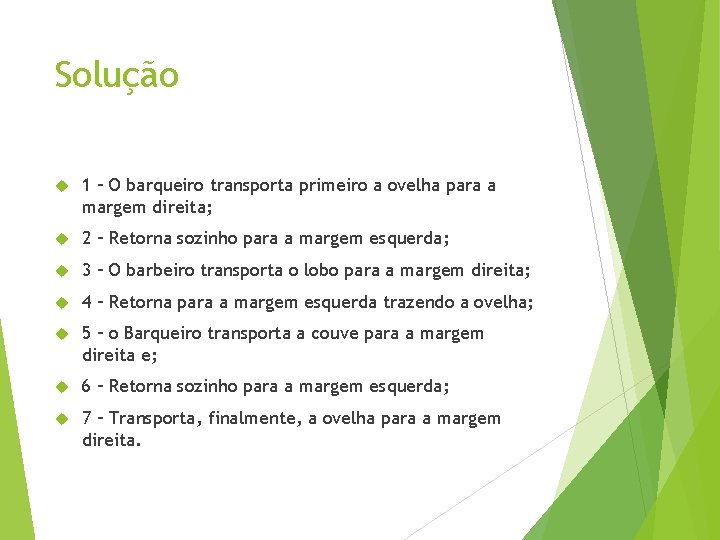 Solução 1 – O barqueiro transporta primeiro a ovelha para a margem direita; 2