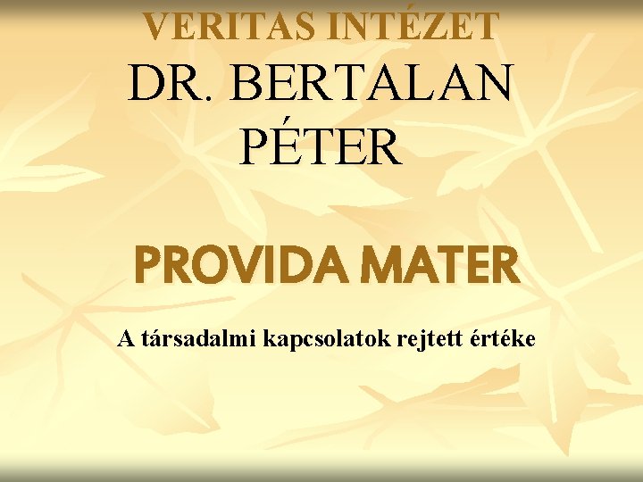 VERITAS INTÉZET DR. BERTALAN PÉTER PROVIDA MATER A társadalmi kapcsolatok rejtett értéke 