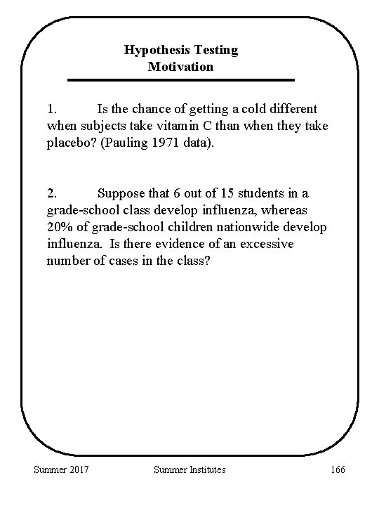 Hypothesis Testing Motivation 1. Is the chance of getting a cold different when subjects